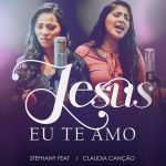 Jesus eu te Amo – de Stefhany Claudia Canção